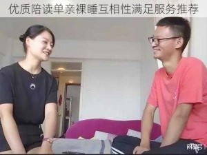 优质陪读单亲裸睡互相性满足服务推荐