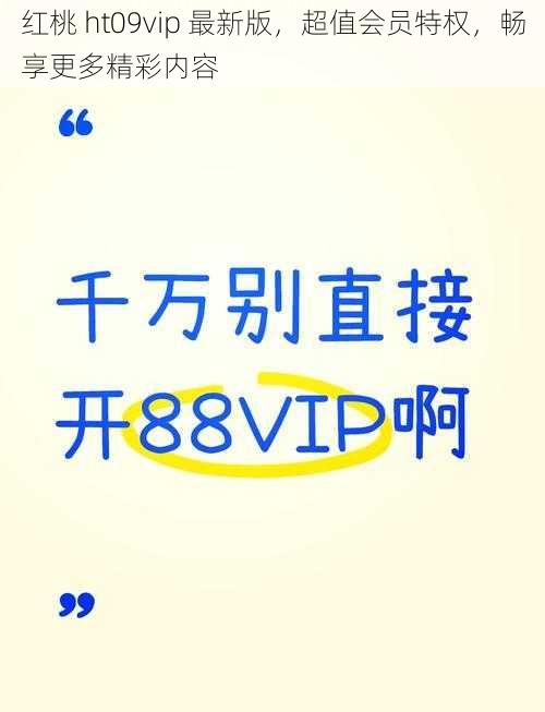 红桃 ht09vip 最新版，超值会员特权，畅享更多精彩内容