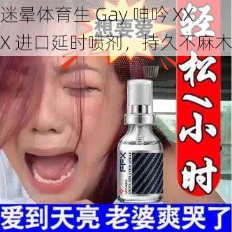 迷晕体育生 Gay 呻吟 XXX 进口延时喷剂，持久不麻木