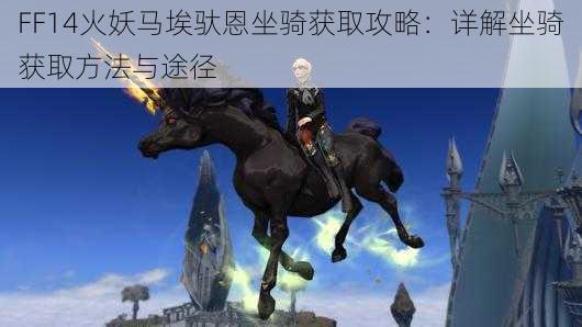 FF14火妖马埃驮恩坐骑获取攻略：详解坐骑获取方法与途径